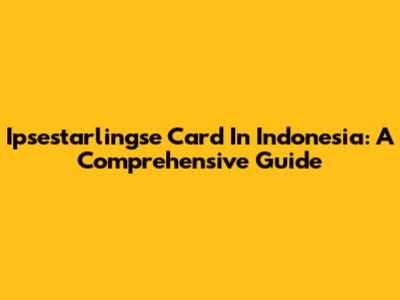 Ipsestarlingse Card In Indonesia: A Comprehensive Guide