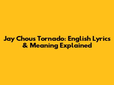 Jay Chou's Tornado: English Lyrics & Meaning Explained