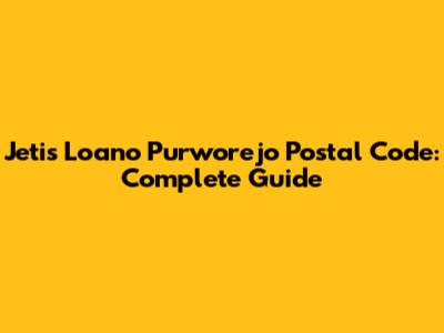 Jetis Loano Purworejo Postal Code: Complete Guide
