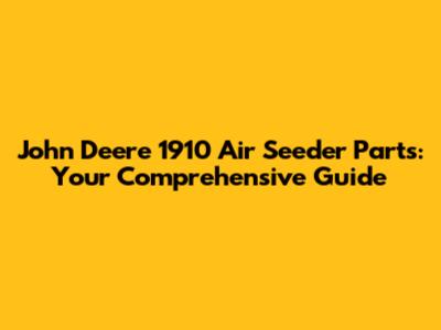John Deere 1910 Air Seeder Parts: Your Comprehensive Guide