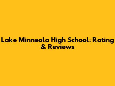 Lake Minneola High School: Rating & Reviews