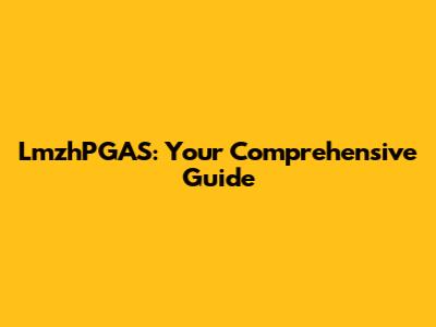 LmzhPGAS: Your Comprehensive Guide