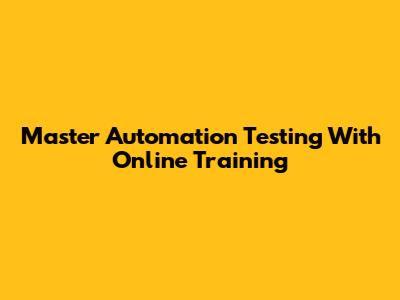 Master Automation Testing With Online Training