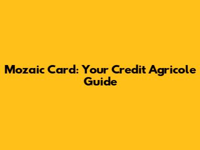 Mozaic Card: Your Credit Agricole Guide