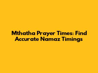 Mthatha Prayer Times: Find Accurate Namaz Timings