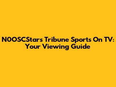 N0OSCStars Tribune Sports On TV: Your Viewing Guide