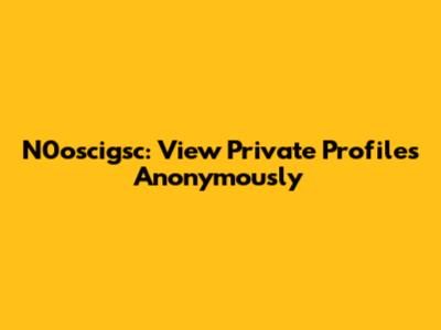 N0oscigsc: View Private Profiles Anonymously
