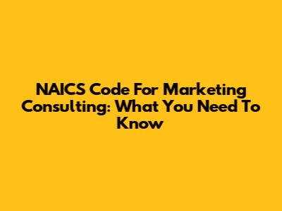 NAICS Code For Marketing Consulting: What You Need To Know
