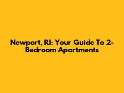 Newport, RI: Your Guide To 2-Bedroom Apartments