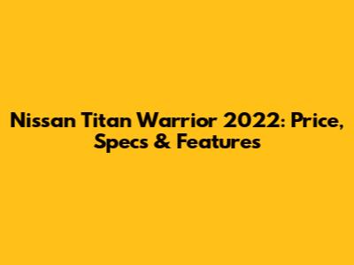 Nissan Titan Warrior 2022: Price, Specs & Features