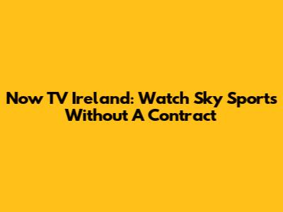 Now TV Ireland: Watch Sky Sports Without A Contract