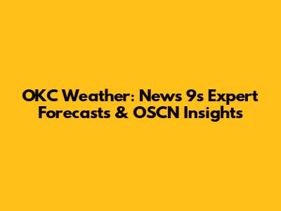 OKC Weather: News 9's Expert Forecasts & OSCN Insights