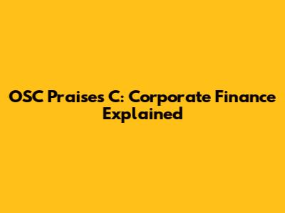 OSC Praises C: Corporate Finance Explained