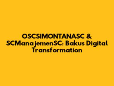 OSCSIMONTANASC & SCManajemenSC: Baku's Digital Transformation