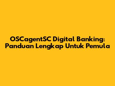 OSCagentSC Digital Banking: Panduan Lengkap Untuk Pemula
