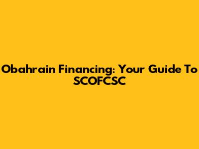 Obahrain Financing: Your Guide To SCOFCSC