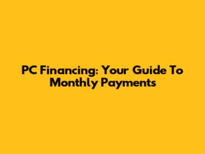 PC Financing: Your Guide To Monthly Payments