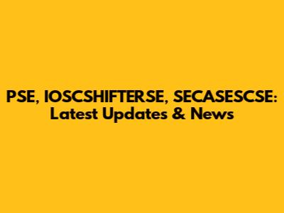 PSE, IOSCSHIFTERSE, SECASESCSE: Latest Updates & News