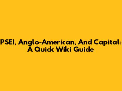 PSEI, Anglo-American, And Capital: A Quick Wiki Guide