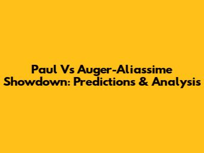 Paul Vs Auger-Aliassime Showdown: Predictions & Analysis