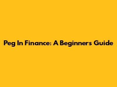 Peg In Finance: A Beginner's Guide