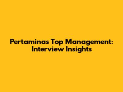 Pertamina's Top Management: Interview Insights