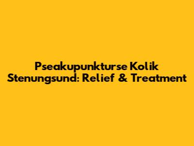 Pseakupunkturse Kolik Stenungsund: Relief & Treatment