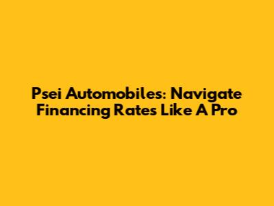 Psei Automobiles: Navigate Financing Rates Like A Pro