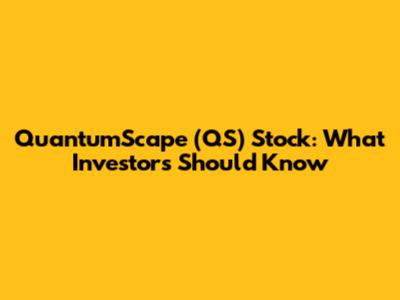 QuantumScape (QS) Stock: What Investors Should Know