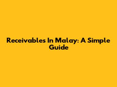 Receivables In Malay: A Simple Guide