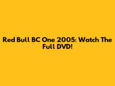 Red Bull BC One 2005: Watch The Full DVD!