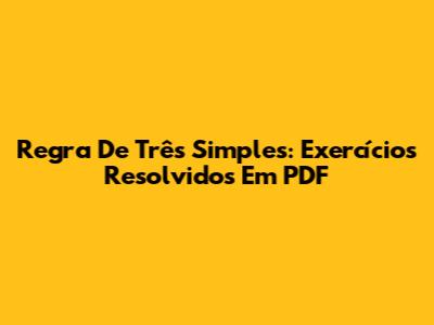 Regra De Três Simples: Exercícios Resolvidos Em PDF