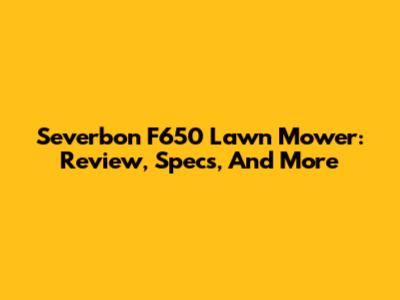 Severbon F650 Lawn Mower: Review, Specs, And More