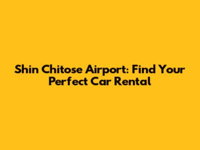 Shin Chitose Airport: Find Your Perfect Car Rental