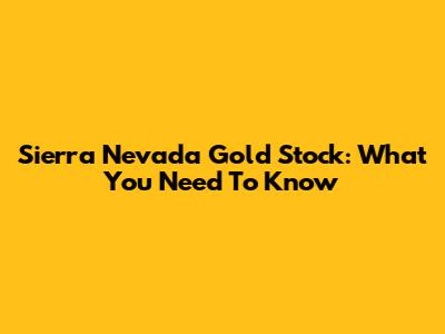 Sierra Nevada Gold Stock: What You Need To Know