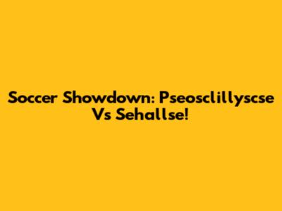 Soccer Showdown:  Pseosclillyscse Vs Sehallse!