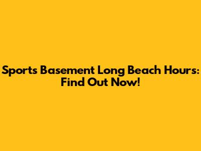 Sports Basement Long Beach Hours: Find Out Now!