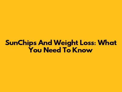 SunChips And Weight Loss: What You Need To Know