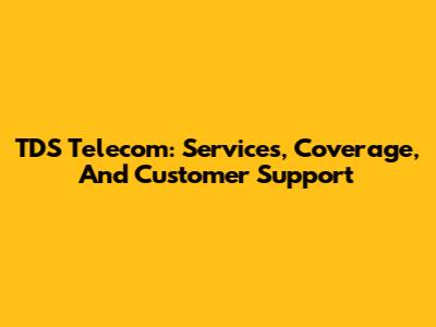 TDS Telecom: Services, Coverage, And Customer Support