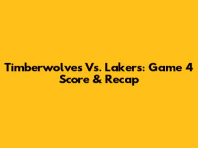 Timberwolves Vs. Lakers: Game 4 Score & Recap