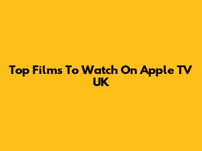 Top Films To Watch On Apple TV UK