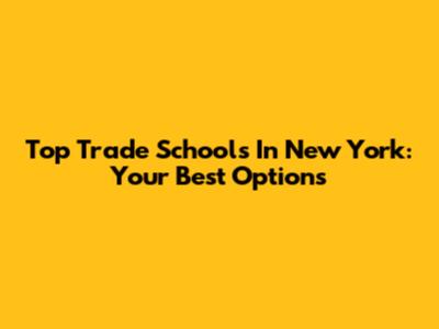 Top Trade Schools In New York: Your Best Options