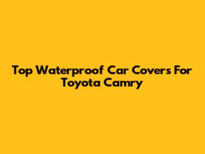 Top Waterproof Car Covers For Toyota Camry