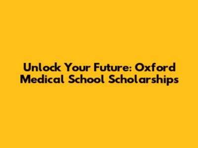 Unlock Your Future: Oxford Medical School Scholarships