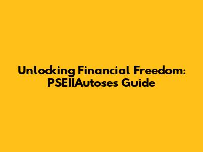 Unlocking Financial Freedom: PSEIIAutose's Guide