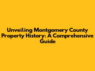 Unveiling Montgomery County Property History: A Comprehensive Guide
