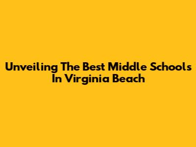 Unveiling The Best Middle Schools In Virginia Beach