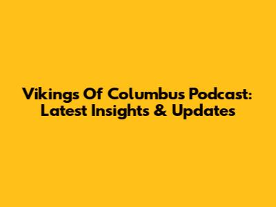 Vikings Of Columbus Podcast: Latest Insights & Updates