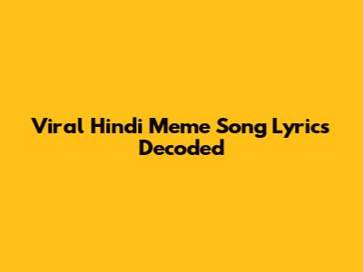 Viral Hindi Meme Song Lyrics Decoded