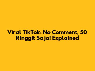 Viral TikTok: "No Comment, 50 Ringgit Saja!" Explained